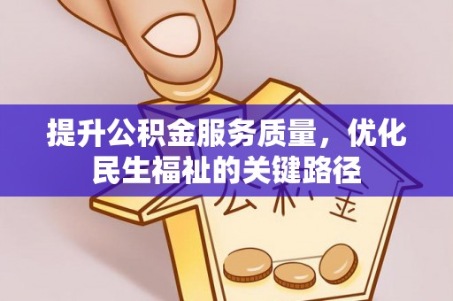 太子河提升公积金服务质量，优化民生福祉的关键路径