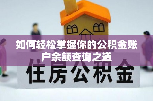 太子河如何轻松掌握你的公积金账户余额查询之道