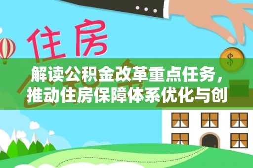 太子河解读公积金改革重点任务，推动住房保障体系优化与创新