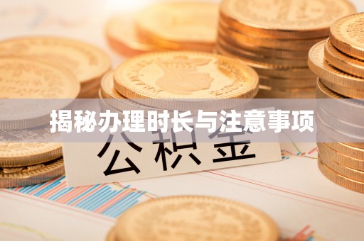 太子河揭秘办理时长与注意事项