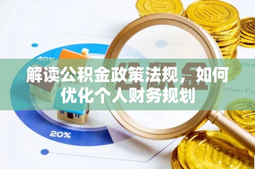 太子河解读公积金政策法规，如何优化个人财务规划