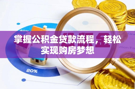 太子河掌握公积金贷款流程，轻松实现购房梦想