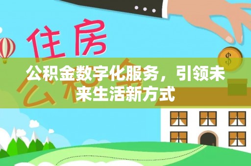 太子河公积金数字化服务，引领未来生活新方式