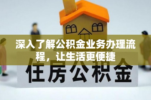 太子河深入了解公积金业务办理流程，让生活更便捷