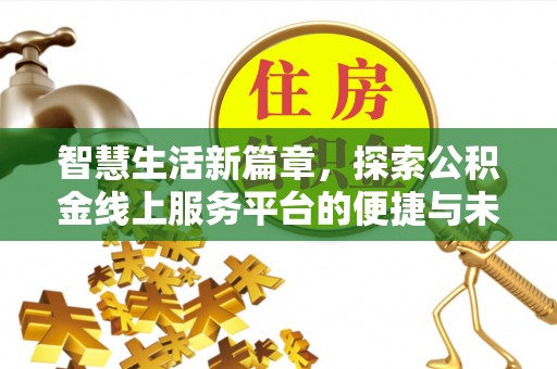 太子河智慧生活新篇章，探索公积金线上服务平台的便捷与未来