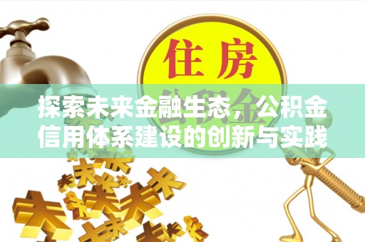 太子河探索未来金融生态，公积金信用体系建设的创新与实践