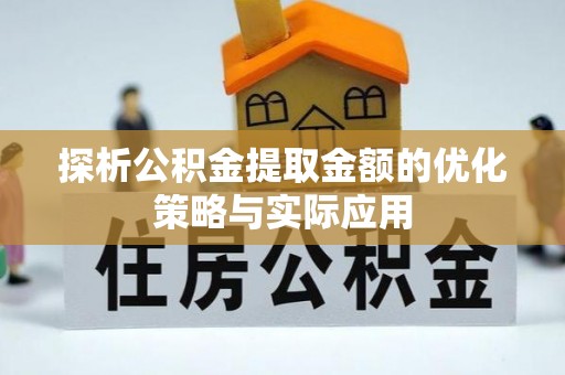 太子河探析公积金提取金额的优化策略与实际应用