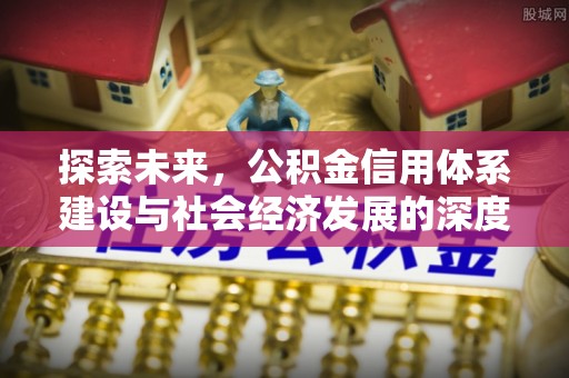 太子河探索未来，公积金信用体系建设与社会经济发展的深度融合