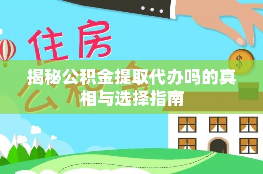 太子河揭秘公积金提取代办吗的真相与选择指南