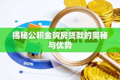 太子河揭秘公积金购房贷款的奥秘与优势