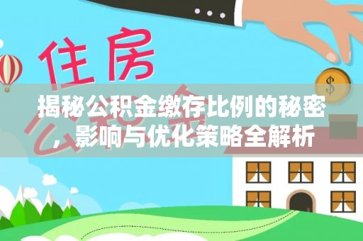 太子河揭秘公积金缴存比例的秘密，影响与优化策略全解析