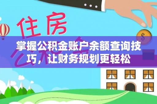 太子河掌握公积金账户余额查询技巧，让财务规划更轻松
