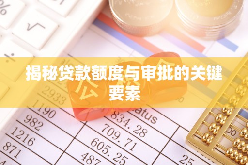 太子河揭秘贷款额度与审批的关键要素