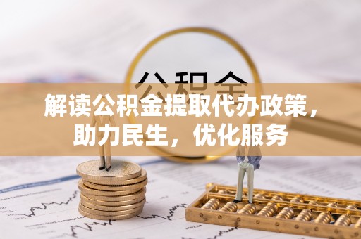 太子河解读公积金提取代办政策，助力民生，优化服务