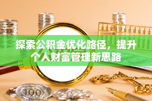 太子河探索公积金优化路径，提升个人财富管理新思路