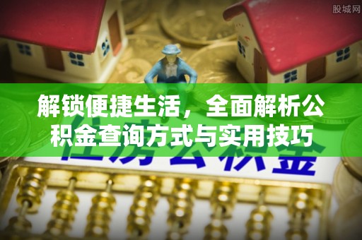 太子河解锁便捷生活，全面解析公积金查询方式与实用技巧