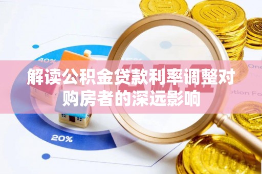 太子河解读公积金贷款利率调整对购房者的深远影响