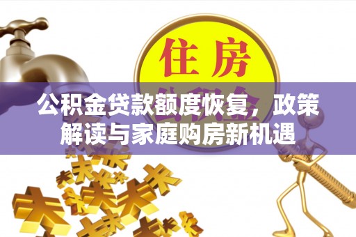 太子河公积金贷款额度恢复，政策解读与家庭购房新机遇