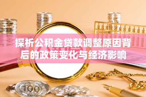 太子河探析公积金贷款调整原因背后的政策变化与经济影响