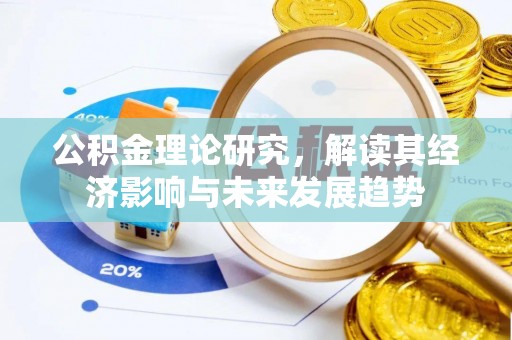 太子河公积金理论研究，解读其经济影响与未来发展趋势