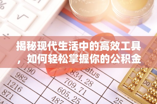 太子河揭秘现代生活中的高效工具，如何轻松掌握你的公积金查询方式