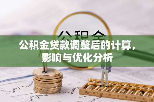 太子河公积金贷款调整后的计算，影响与优化分析