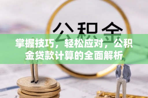太子河掌握技巧，轻松应对，公积金贷款计算的全面解析