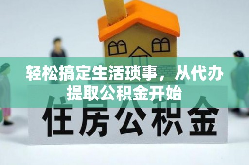 太子河轻松搞定生活琐事，从代办提取公积金开始