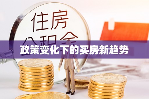 太子河政策变化下的买房新趋势