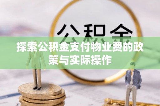 太子河探索公积金支付物业费的政策与实际操作