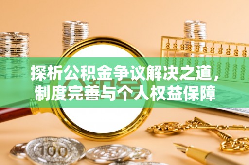 太子河探析公积金争议解决之道，制度完善与个人权益保障