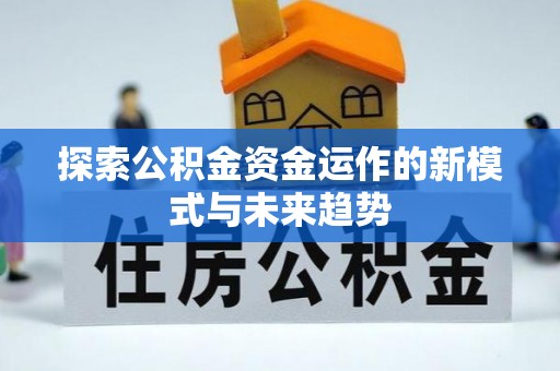 太子河探索公积金资金运作的新模式与未来趋势