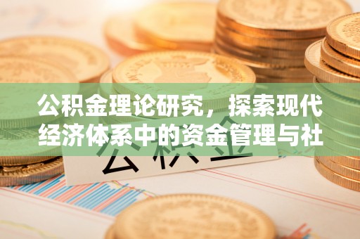 太子河公积金理论研究，探索现代经济体系中的资金管理与社会福利