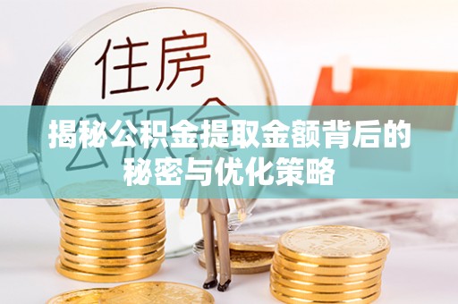 太子河揭秘公积金提取金额背后的秘密与优化策略