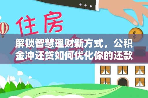 太子河解锁智慧理财新方式，公积金冲还贷如何优化你的还款计划