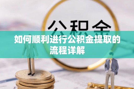 太子河如何顺利进行公积金提取的流程详解