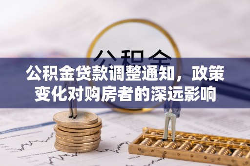 太子河公积金贷款调整通知，政策变化对购房者的深远影响