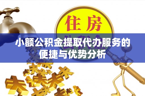 太子河小额公积金提取代办服务的便捷与优势分析