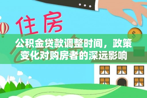 太子河公积金贷款调整时间，政策变化对购房者的深远影响