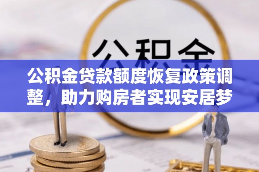 太子河公积金贷款额度恢复政策调整，助力购房者实现安居梦想