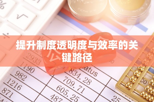 太子河提升制度透明度与效率的关键路径