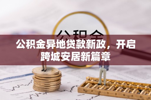太子河公积金异地贷款新政，开启跨城安居新篇章