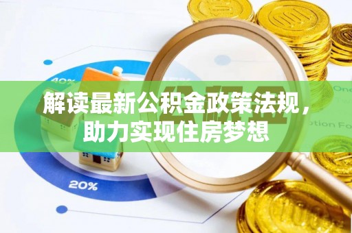 太子河解读最新公积金政策法规，助力实现住房梦想