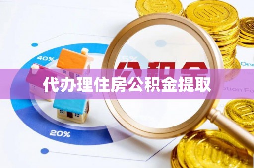 太子河代办理住房公积金提取