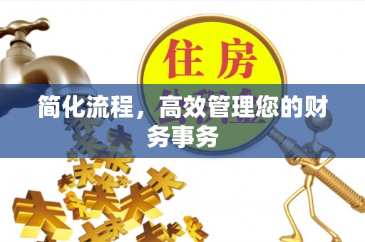 太子河简化流程，高效管理您的财务事务