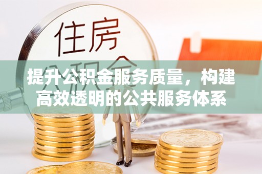 太子河提升公积金服务质量，构建高效透明的公共服务体系